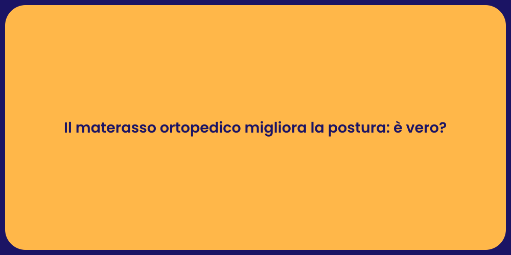 Il materasso ortopedico migliora la postura: è vero?