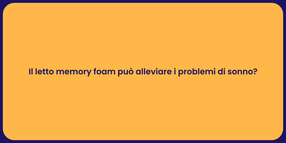Il letto memory foam può alleviare i problemi di sonno?