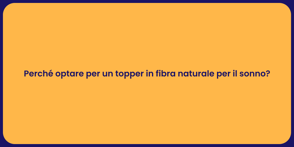 Perché optare per un topper in fibra naturale per il sonno?