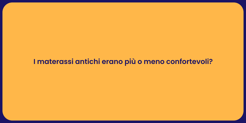 I materassi antichi erano più o meno confortevoli?