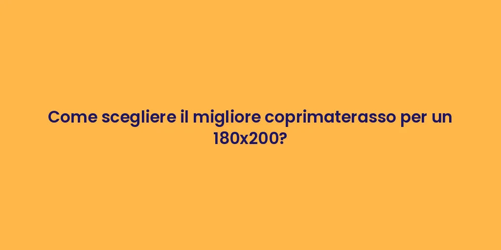 Come scegliere il migliore coprimaterasso per un 180x200?