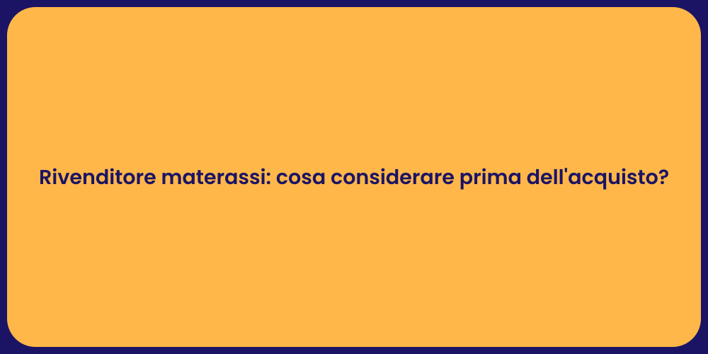 Rivenditore materassi: cosa considerare prima dell'acquisto?