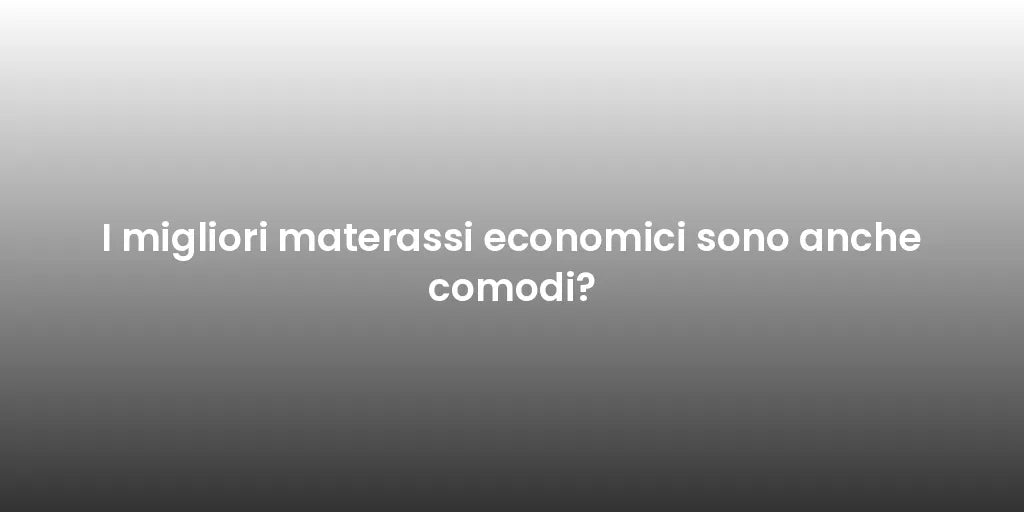 I migliori materassi economici sono anche comodi?