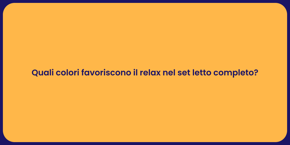 Quali colori favoriscono il relax nel set letto completo?