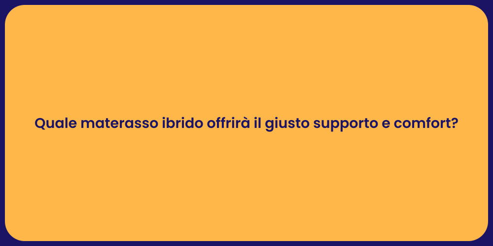 Quale materasso ibrido offrirà il giusto supporto e comfort?