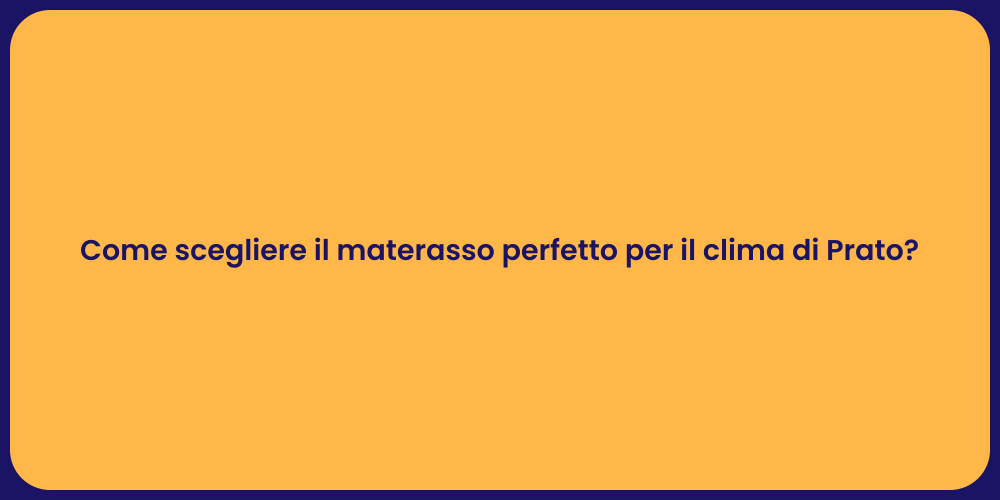 Come scegliere il materasso perfetto per il clima di Prato?
