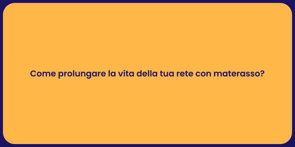 Come prolungare la vita della tua rete con materasso?