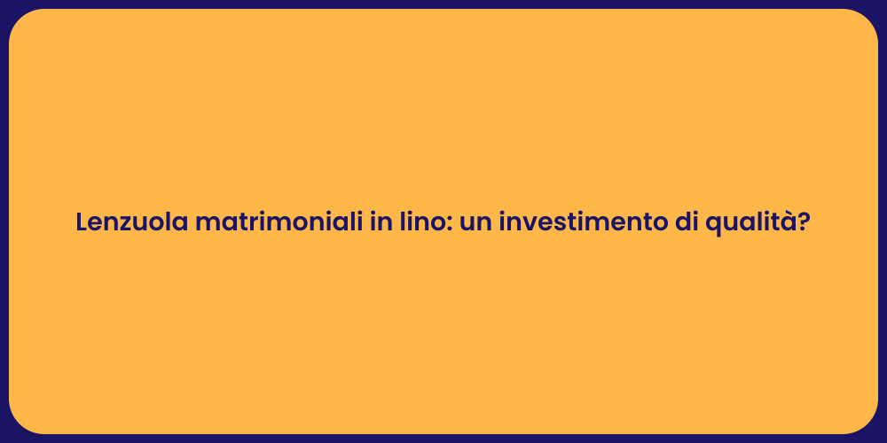 Lenzuola matrimoniali in lino: un investimento di qualità?