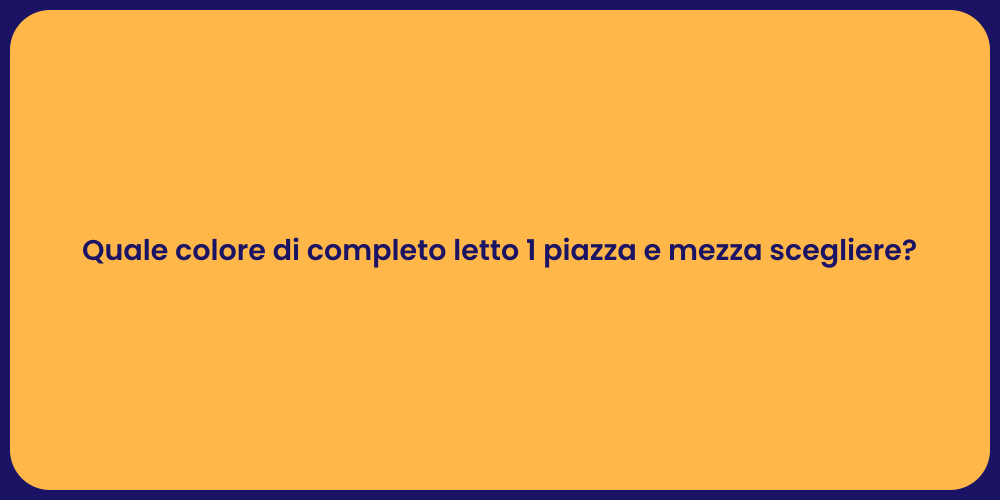 Quale colore di completo letto 1 piazza e mezza scegliere?