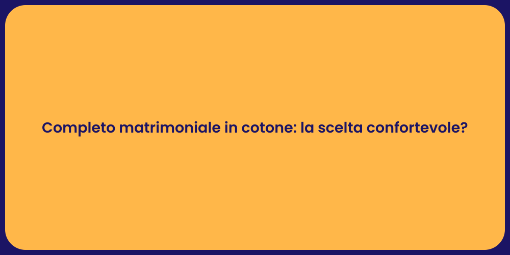 Completo matrimoniale in cotone: la scelta confortevole?