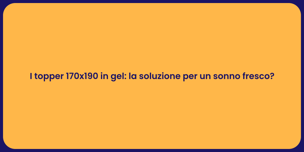 I topper 170x190 in gel: la soluzione per un sonno fresco?