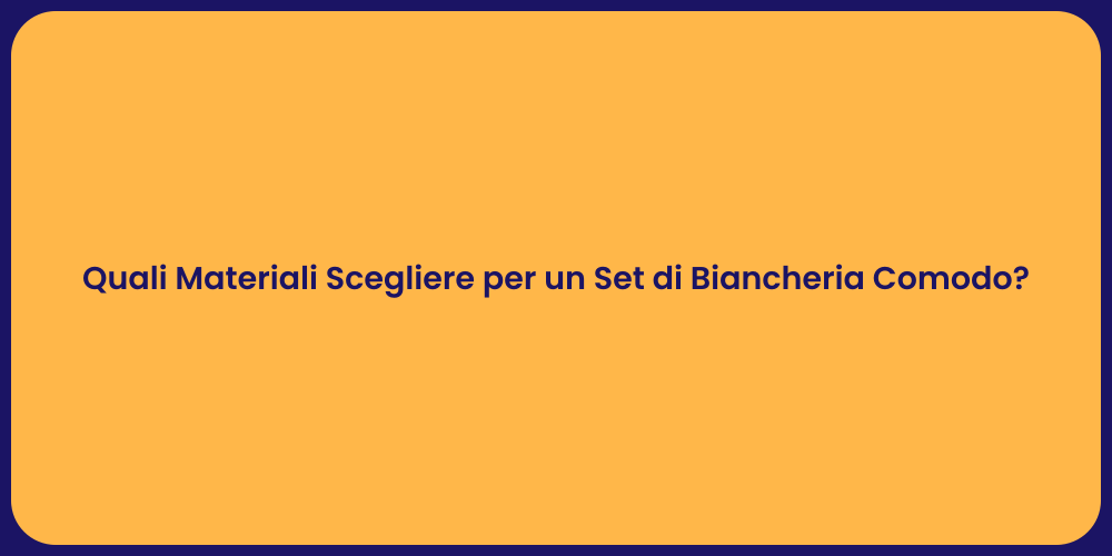 Quali Materiali Scegliere per un Set di Biancheria Comodo?
