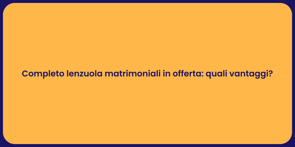 Completo lenzuola matrimoniali in offerta: quali vantaggi?