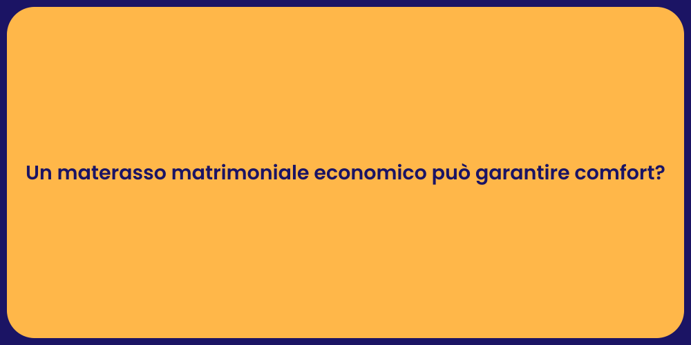 Un materasso matrimoniale economico può garantire comfort?