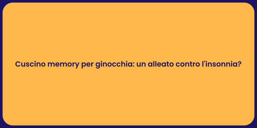 Cuscino memory per ginocchia: un alleato contro l'insonnia?