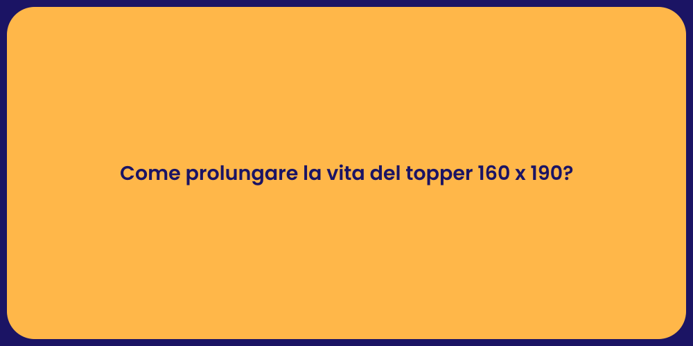 Come prolungare la vita del topper 160 x 190?