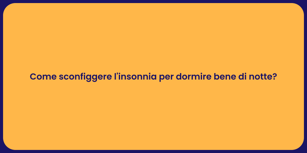 Come sconfiggere l'insonnia per dormire bene di notte?