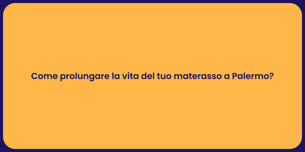 Come prolungare la vita del tuo materasso a Palermo?