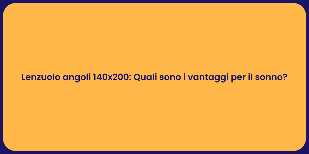 Lenzuolo angoli 140x200: Quali sono i vantaggi per il sonno?