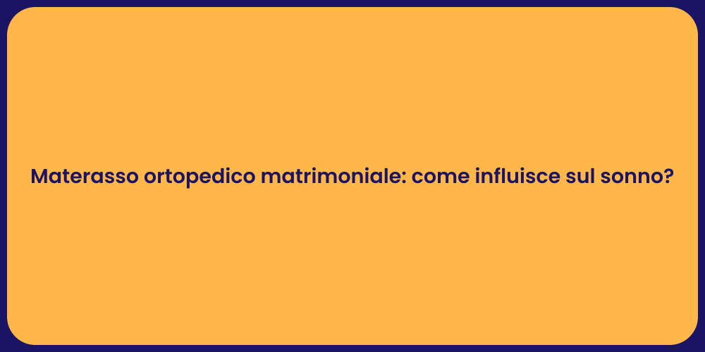 Materasso ortopedico matrimoniale: come influisce sul sonno?
