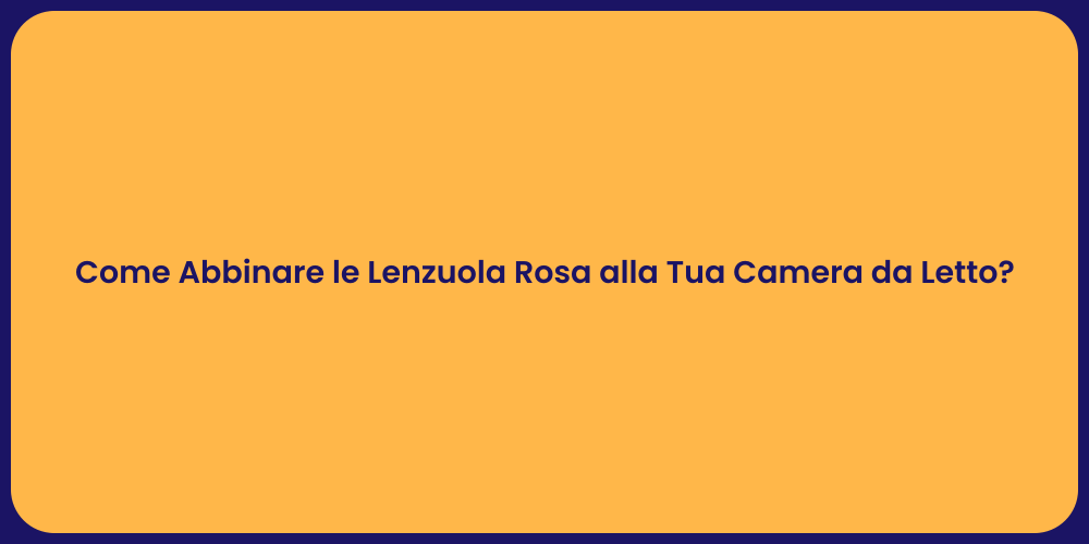Come Abbinare le Lenzuola Rosa alla Tua Camera da Letto?
