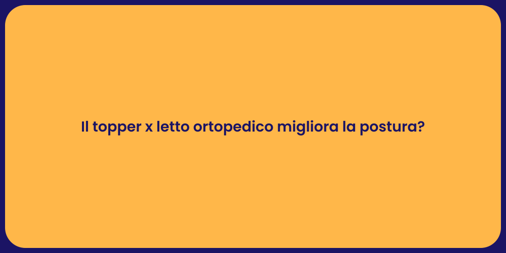 Il topper x letto ortopedico migliora la postura?