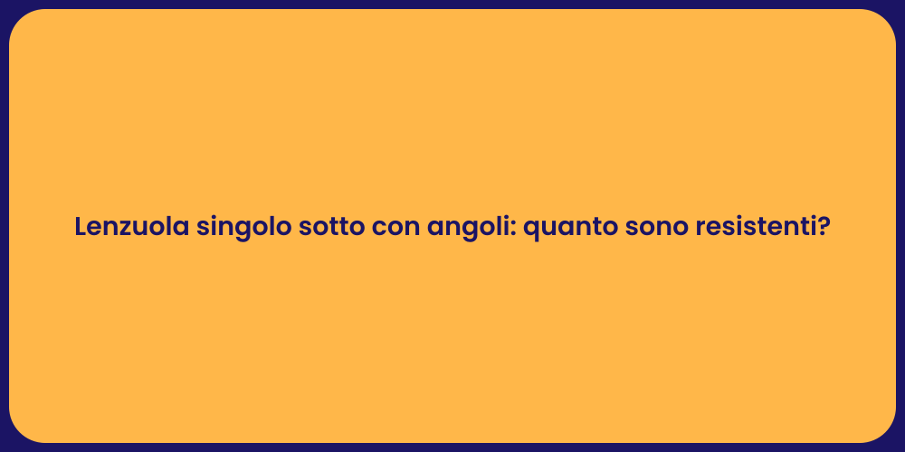 Lenzuola singolo sotto con angoli: quanto sono resistenti?
