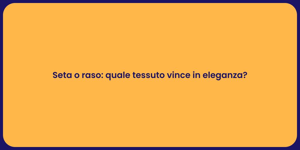 Seta o raso: quale tessuto vince in eleganza?