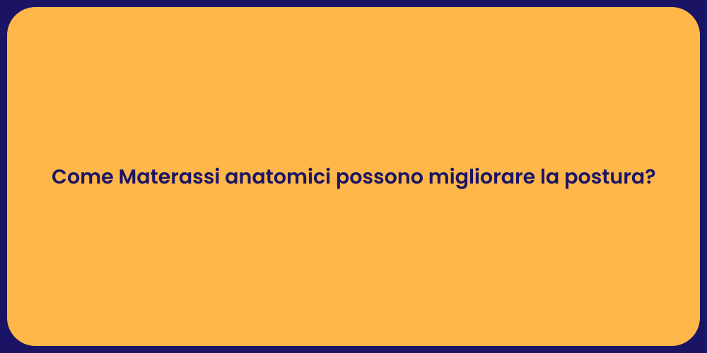 Come Materassi anatomici possono migliorare la postura?