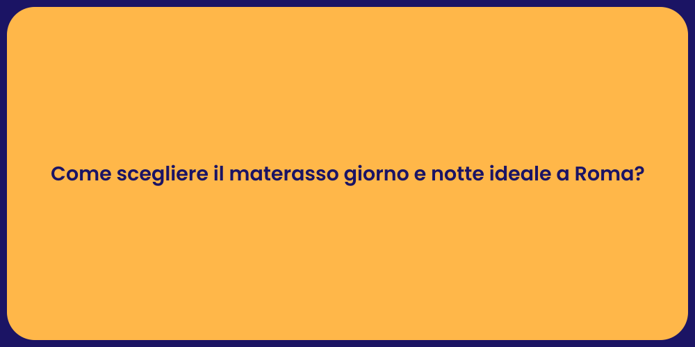 Come scegliere il materasso giorno e notte ideale a Roma?