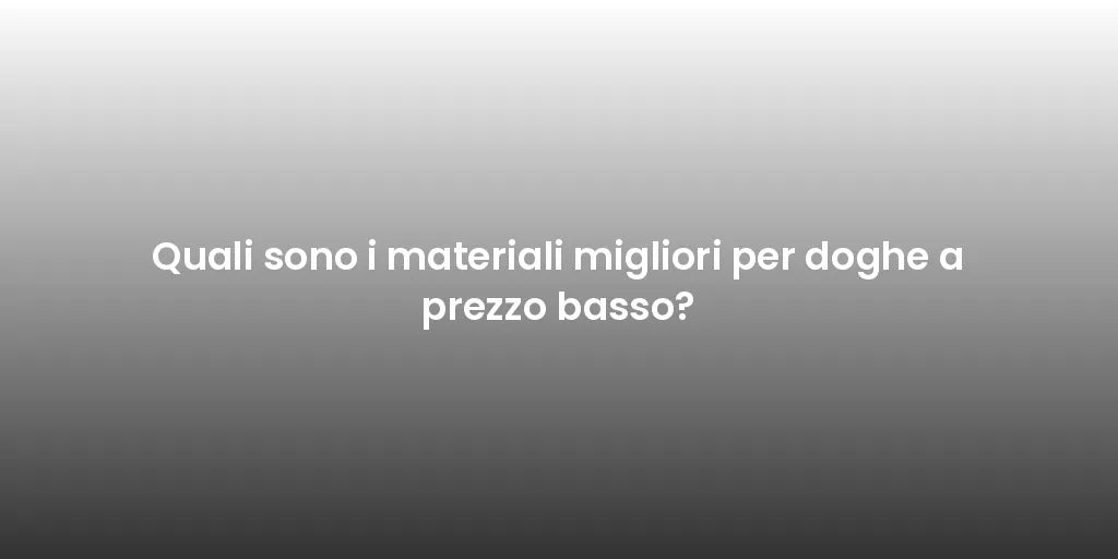 Quali sono i materiali migliori per doghe a prezzo basso?