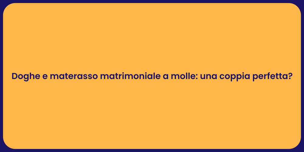 Doghe e materasso matrimoniale a molle: una coppia perfetta?