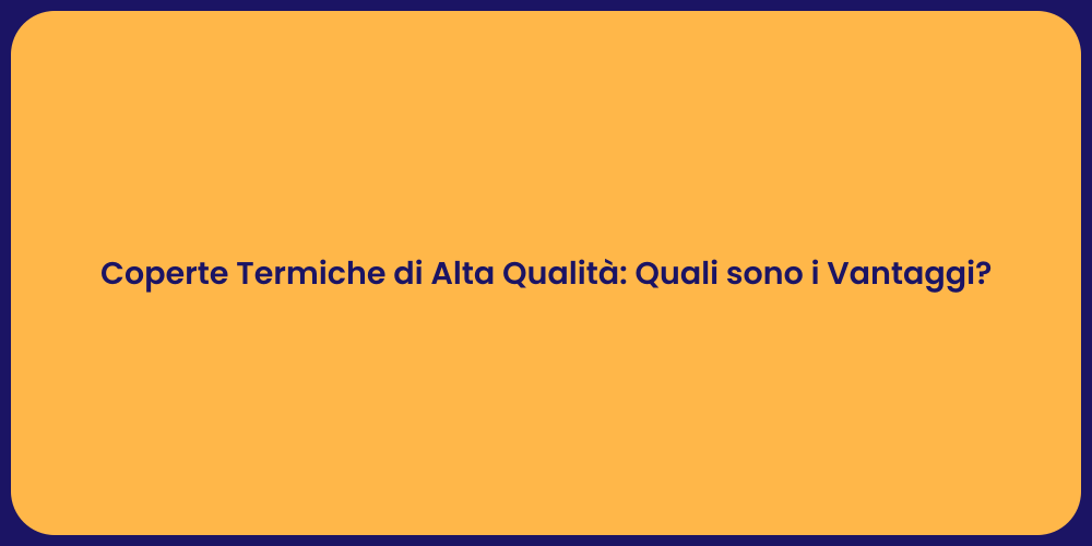 Coperte Termiche di Alta Qualità: Quali sono i Vantaggi?