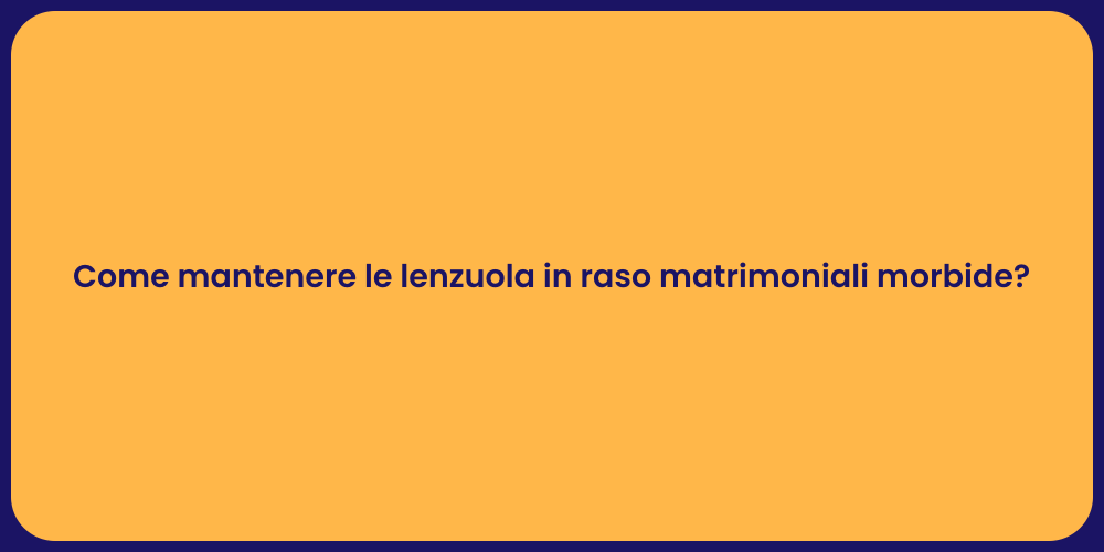 Come mantenere le lenzuola in raso matrimoniali morbide?