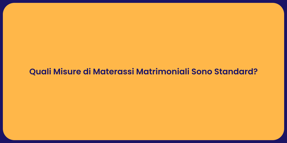 Quali Misure di Materassi Matrimoniali Sono Standard?