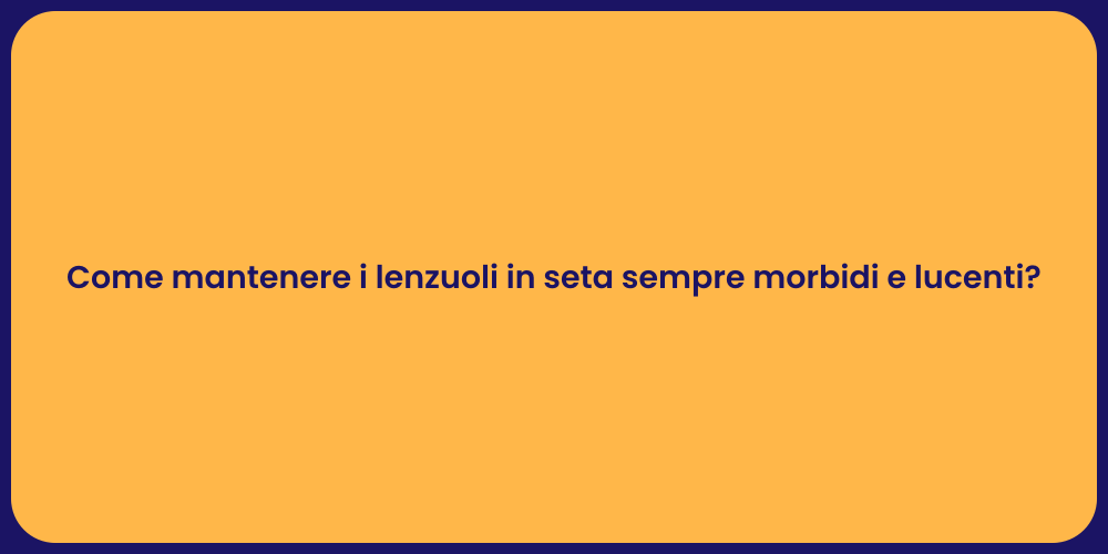 Come mantenere i lenzuoli in seta sempre morbidi e lucenti?