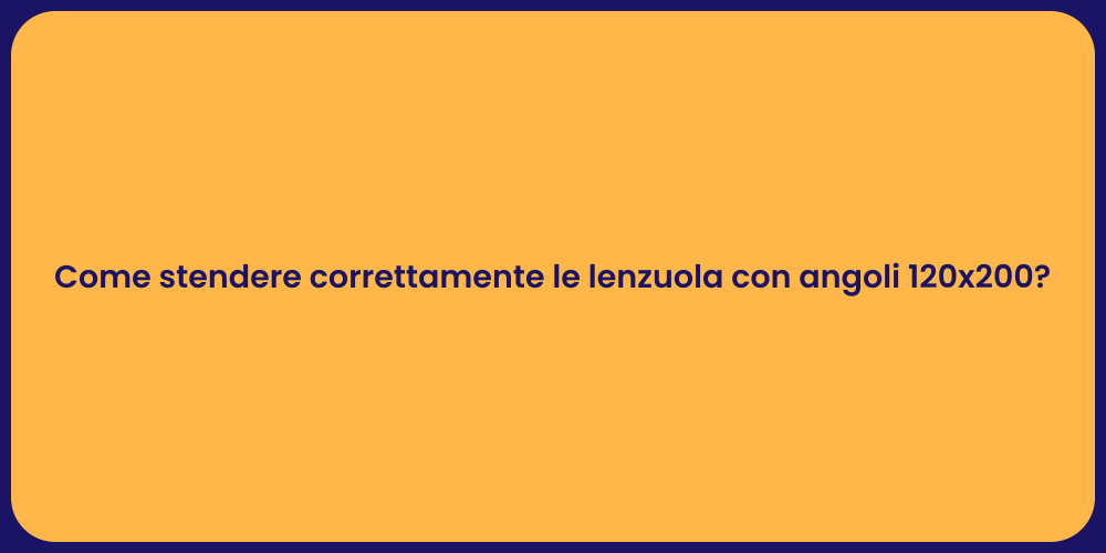 Come stendere correttamente le lenzuola con angoli 120x200?