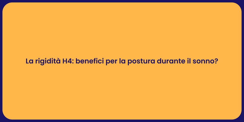 La rigidità H4: benefici per la postura durante il sonno?