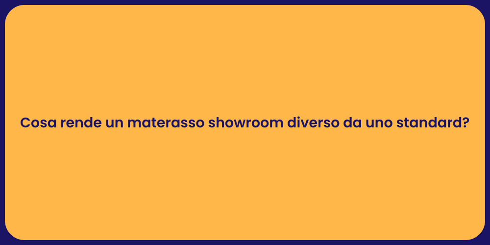 Cosa rende un materasso showroom diverso da uno standard?