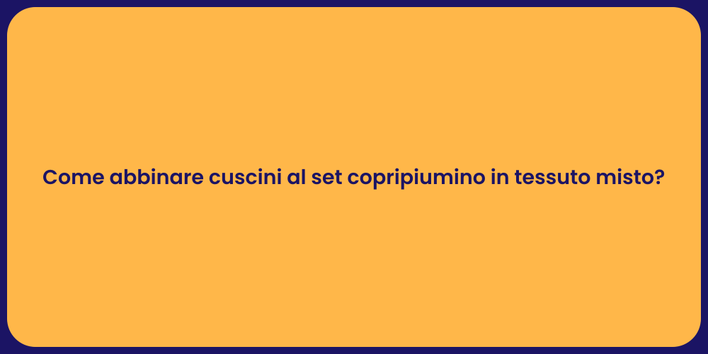 Come abbinare cuscini al set copripiumino in tessuto misto?