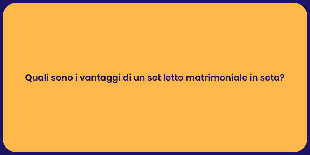 Quali sono i vantaggi di un set letto matrimoniale in seta?