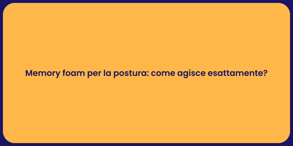 Memory foam per la postura: come agisce esattamente?