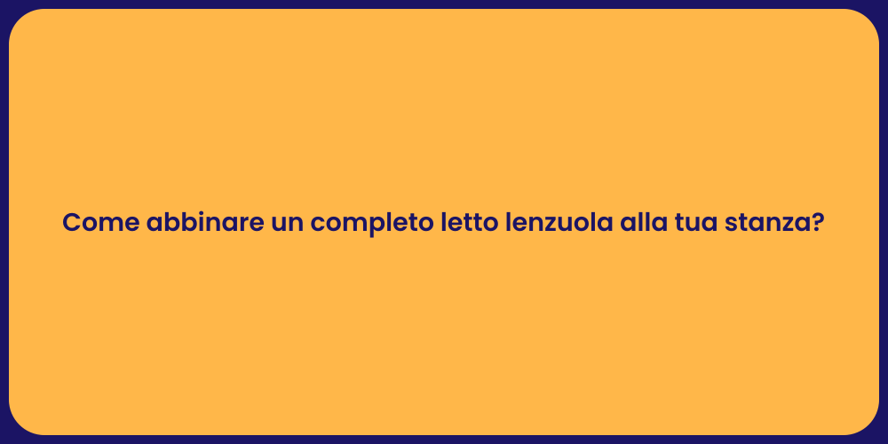 Come abbinare un completo letto lenzuola alla tua stanza?