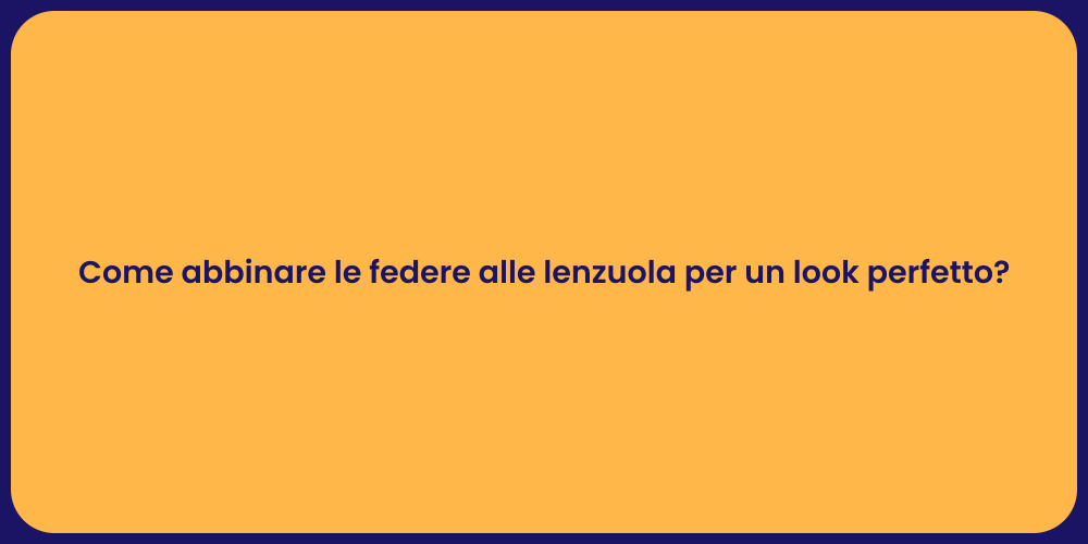 Come abbinare le federe alle lenzuola per un look perfetto?