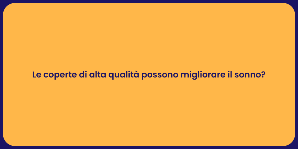 Le coperte di alta qualità possono migliorare il sonno?