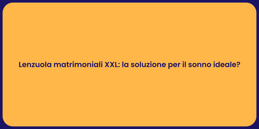 Lenzuola matrimoniali XXL: la soluzione per il sonno ideale?