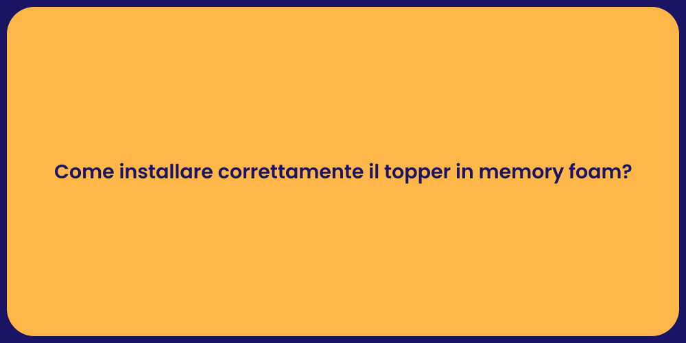 Come installare correttamente il topper in memory foam?