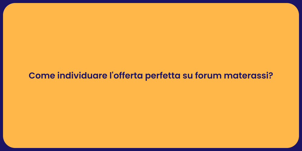 Come individuare l'offerta perfetta su forum materassi?