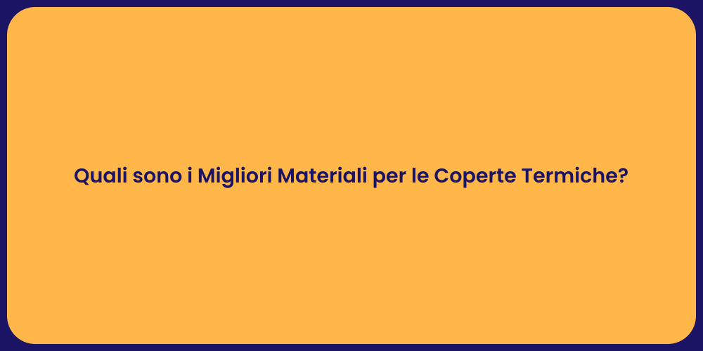 Quali sono i Migliori Materiali per le Coperte Termiche?