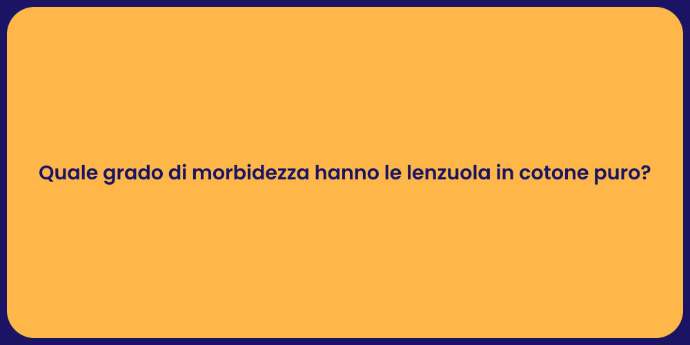 Quale grado di morbidezza hanno le lenzuola in cotone puro?
